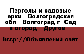 Перголы и садовые арки - Волгоградская обл., Волгоград г. Сад и огород » Другое   